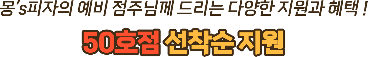 몽's피자의 예비 점주님께 드리는 다양한 지원과 혜택! 50호점 선착순 지원